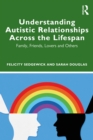 Image for Understanding Autistic Relationships Across the Lifespan: Family, Friends, Lovers and Others