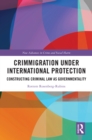 Image for Crimmigration Under International Protection: Constructing Criminal Law as Governmentality