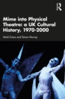 Image for Mime Into Physical Theatre: A UK Cultural History 1970-2000