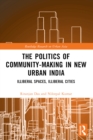 Image for The politics of community-making in new urban India: illiberal spaces, illiberal cities