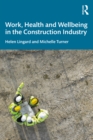Work, Health and Wellbeing in the Construction Industry - Lingard, Helen