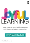 Image for Joyful learning: tools to infuse your 6-12 classroom with meaning, relevance, and fun
