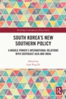 Image for South Korea&#39;s new southern policy: a middle power&#39;s international relations with Southeast Asia and India