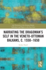 Image for Narrating the Dragoman&#39;s Self in the Veneto-Ottoman Balkans, C. 1550-1650