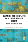 Image for Dynamics and Conflicts in a Cross-Border Region: Mexico, Guatemala and Belize