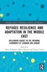 Image for Refugee Resilience and Adaptation in the Middle East: Reclaiming Agency in the Informal Economies of Lebanon and Jordan