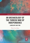 Image for An Archaeology of the Turkish War of Independence: Landscape and Time