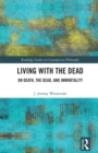 Image for Living With the Dead: On Death, the Dead, and Immortality