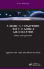 Image for A Robotic Framework for the Mobile Manipulator: Theory and Application