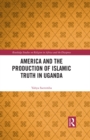Image for America and the production of Islamic truth in Uganda
