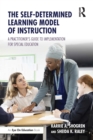 Image for The Self-Determined Learning Model of Instruction: A Practitioner&#39;s Guide to Implementation for Special Education