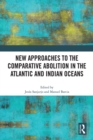 Image for New approaches to the comparative abolition in the Atlantic and Indian Oceans