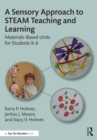 Image for A Sensory Approach to K-6 STEAM Integration: Creative Materials-Based Units for Teachers