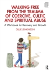 Image for Walking Free from the Trauma of Coercive, Cultic and Spiritual Abuse: A Workbook for Recovery and Growth