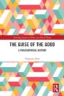 Image for The Guise of the Good: A Philosophical History