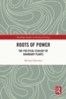 Image for Roots of power: the political ecology of boundary plants