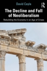 Image for The Decline and Fall of Neoliberalism: Rebuilding the Economy in an Age of Crises