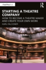 Image for Starting a Theatre Company: How to Become a Theatre Maker and Create Your Own Work