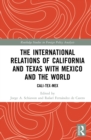 Image for The International Relations of California and Texas With Mexico and the World: Cali-Tex-Mex