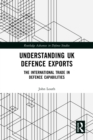 Image for Understanding UK defence exports: the international trade in defence capabilities