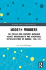 Image for Modern Murders: The Turn-of-the-Century&#39;s Backlash Against Melodramatic and Sensational Representations of Murder, 1880-1914