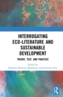 Image for Interrogating eco-literature and sustainable development: theory, text and practice