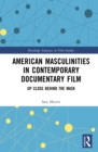 Image for American masculinities in contemporary documentary film: up close behind the mask