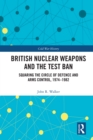 Image for British Nuclear Weapons and the Test Ban: Squaring the Circle of Defence and Arms Control, 1974-82