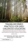 Image for Trauma informed practices for early childhood educators: relationship-based approaches that reduce stress, build resilience and support healing in young children.