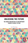 Image for Unlocking the future: the urban imagination in contemporary Chinese science fiction