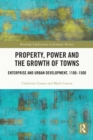 Image for Property, power and the growth of towns: enterprise and urban development, 1100-1500