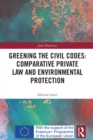 Image for Greening the civil codes: comparative private law and environmental protection