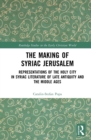 Image for The Making of Syriac Jerusalem: Representations of the Holy City in Syriac Literature of Late Antiquity and the Middle Ages