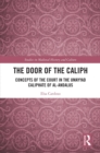 Image for The Door of the Caliph: Concepts of the Court in the Umayyad Caliphate of Al-Andalus