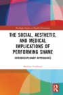 Image for The Social, Aesthetic, and Medical Implications of Performing Shame: Interdisciplinary Approaches