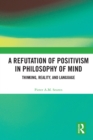 Image for A Refutation of Positivism in Philosophy of Mind: Thinking, Reality, and Language