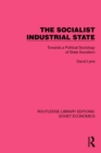 Image for The Socialist Industrial State: Towards a Political Sociology of State Socialism