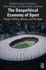 Image for The Geopolitical Economy of Sport: Power, Politics, Money, and the State