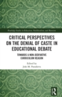 Image for Critical Perspectives on the Denial of Caste in Educational Debate: Towards a Non-Derivative Dalit Curriculum Reason