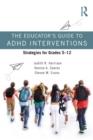 Image for The Educator&#39;s Guide to ADHD Interventions: Strategies for Grades 5-12