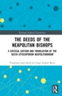 Image for The deeds of the Neapolitan bishops: a critical edition and translation of the &#39;gesta episcoporum Neapolitanorum&#39;