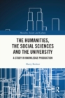 Image for The humanities, the social sciences and the university: a study in knowledge production