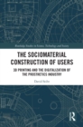 Image for The Socio-Material Construction of Users: 3D Printing and the Digitalization of the Prosthetics Industry