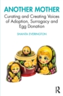 Image for Another Mother: Curating and Creating Voices of Adoption, Surrogacy and Egg Donation