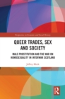Image for Queer Trades, Sex and Society: Male Prostitution and the War on Homosexuality in Interwar Scotland