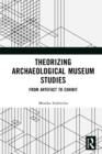 Image for Theorizing Archaeological Museum Studies: From Artefact to Exhibit