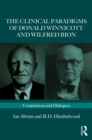 Image for The Clinical Paradigms of Donald Winnicott and Wilfred Bion: Comparisons and Dialogues