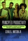 Image for Principled Productivity: Why Ethical Treatment of Everyone in an Organization Will Result in Increased Productivity