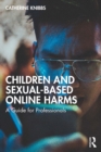 Image for Children and Sexual-Based Online Harms: A Guide for Professionals