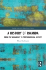 Image for A History of Rwanda: From the Monarchy to Post-Genocidal Justice